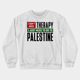 I don't need therapy, I just need to go to Palestine Crewneck Sweatshirt